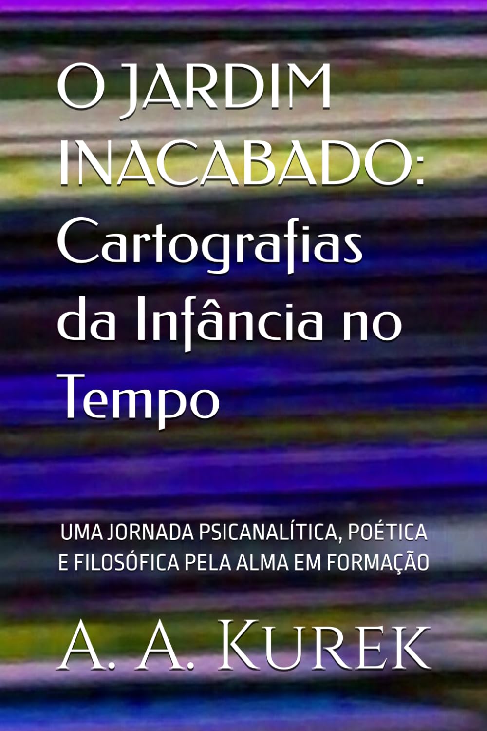 O JARDIM INACABADO: Cartografias da Infância no Tempo: UMA JORNADA PSICANALÍTICA, POÉTICA E FILOSÓFICA PELA ALMA EM FORMAÇÃO