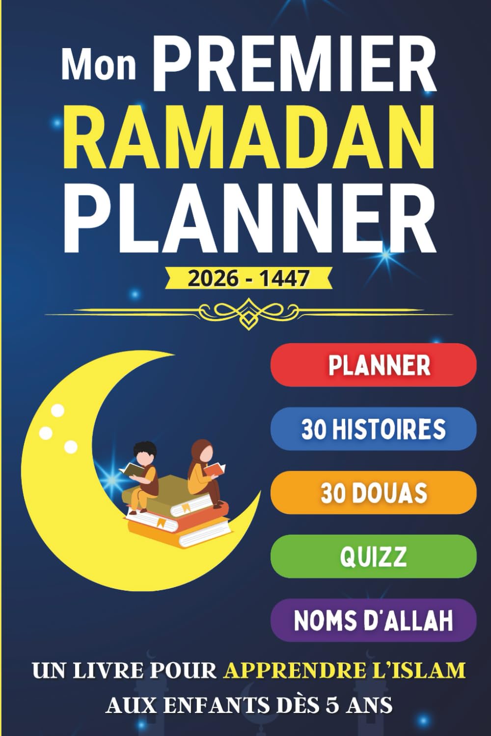 Mon Premier Ramadan Planner: Un livre pour apprendre l'islam aux enfants - pour l'éveil spirituel : Douas, Quiz sur l'islam, histoires spirituelles pour enfants