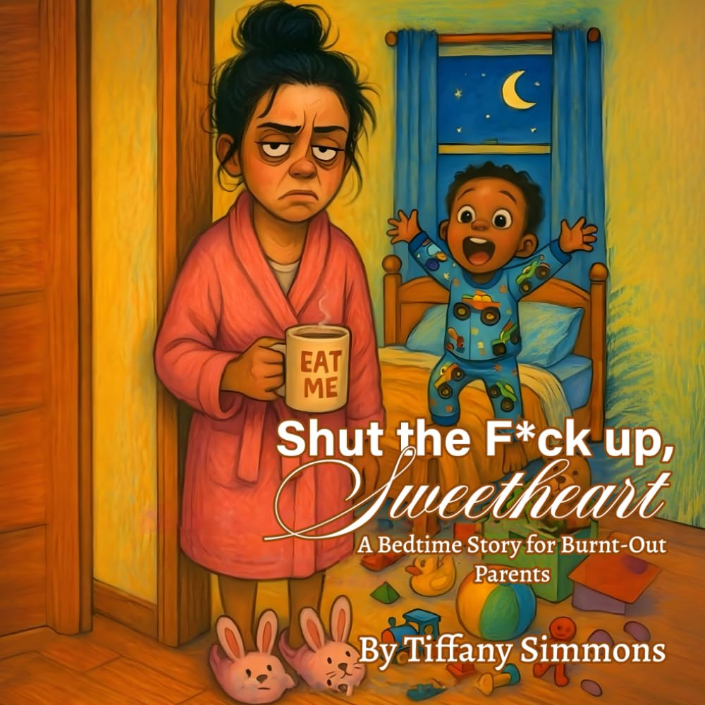 Shut the F*ck up Sweetheart: A bedtime story for burnt out parents