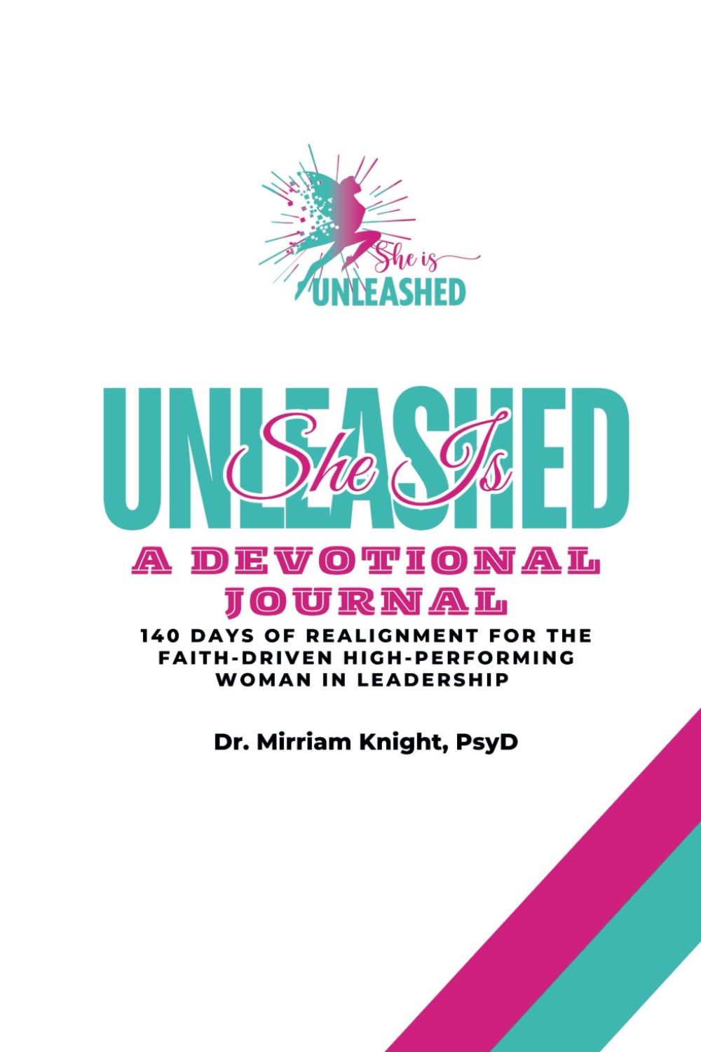 She Is Unleashed: The Devotional Journal: 140 Days Of Realignment For The Faith-Driven High-Performing Woman In Leadership