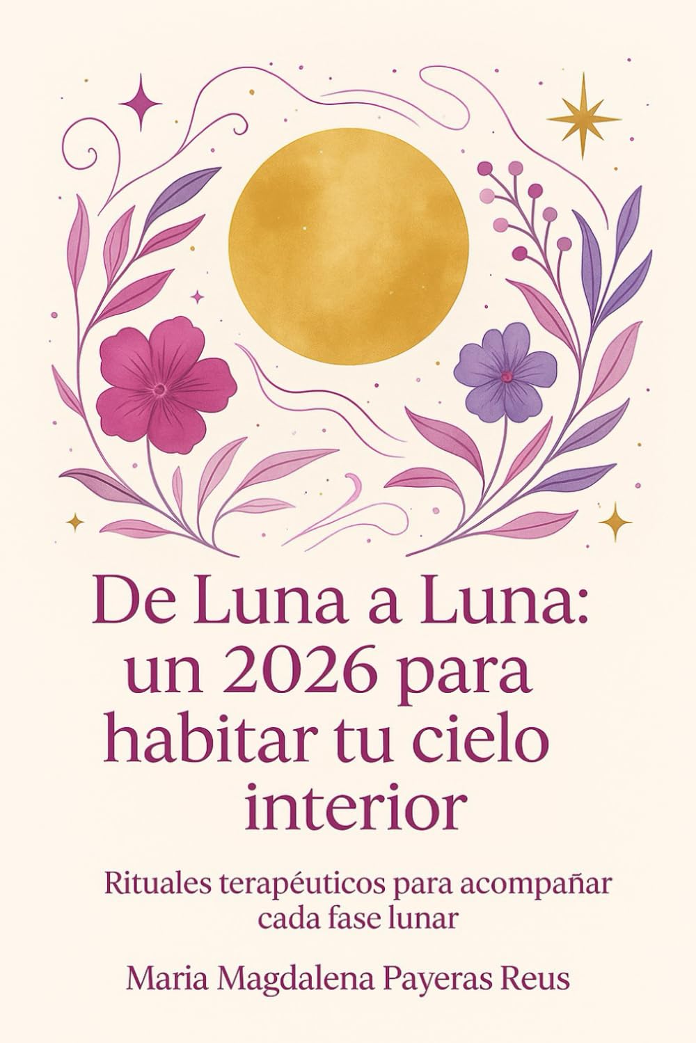 De Luna a Luna: un 2026 para habitar tu cielo interior.: Rituales terapéuticos para acompañar cada fase lunar.