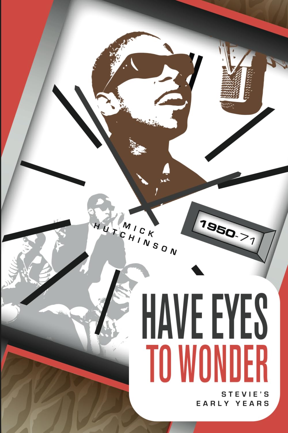 Have Eyes To Wonder: Stevie's Early Years 1950-1971: A detailed biography of Stevie Wonder's early life