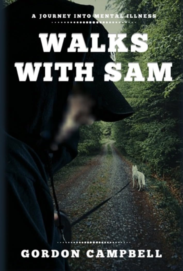 Walks With Sam: (A Journey Into Mental Illness)