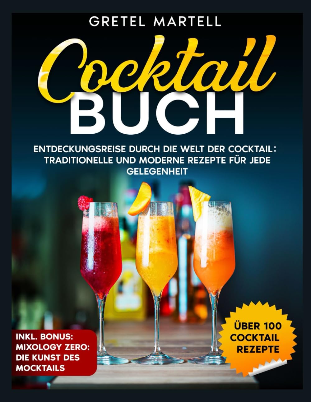 COCKTAIL BUCH: ENTDECKUNGSREISE DURCH DIE WELT DER COCKTAIL: TRADITIONELLE UND MODERNE REZEPTE FÜR JEDE GELEGENHEIT