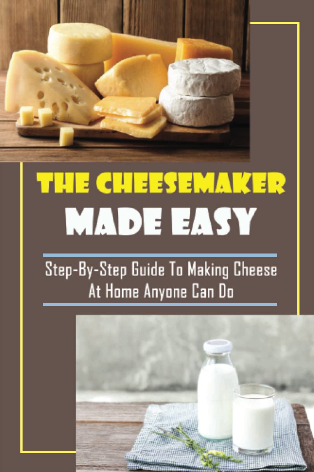 The CheeseMaker Made Easy: Step-By-Step Guide To Making Cheese At Home Anyone Can Do: Home Cheese Making Supplies