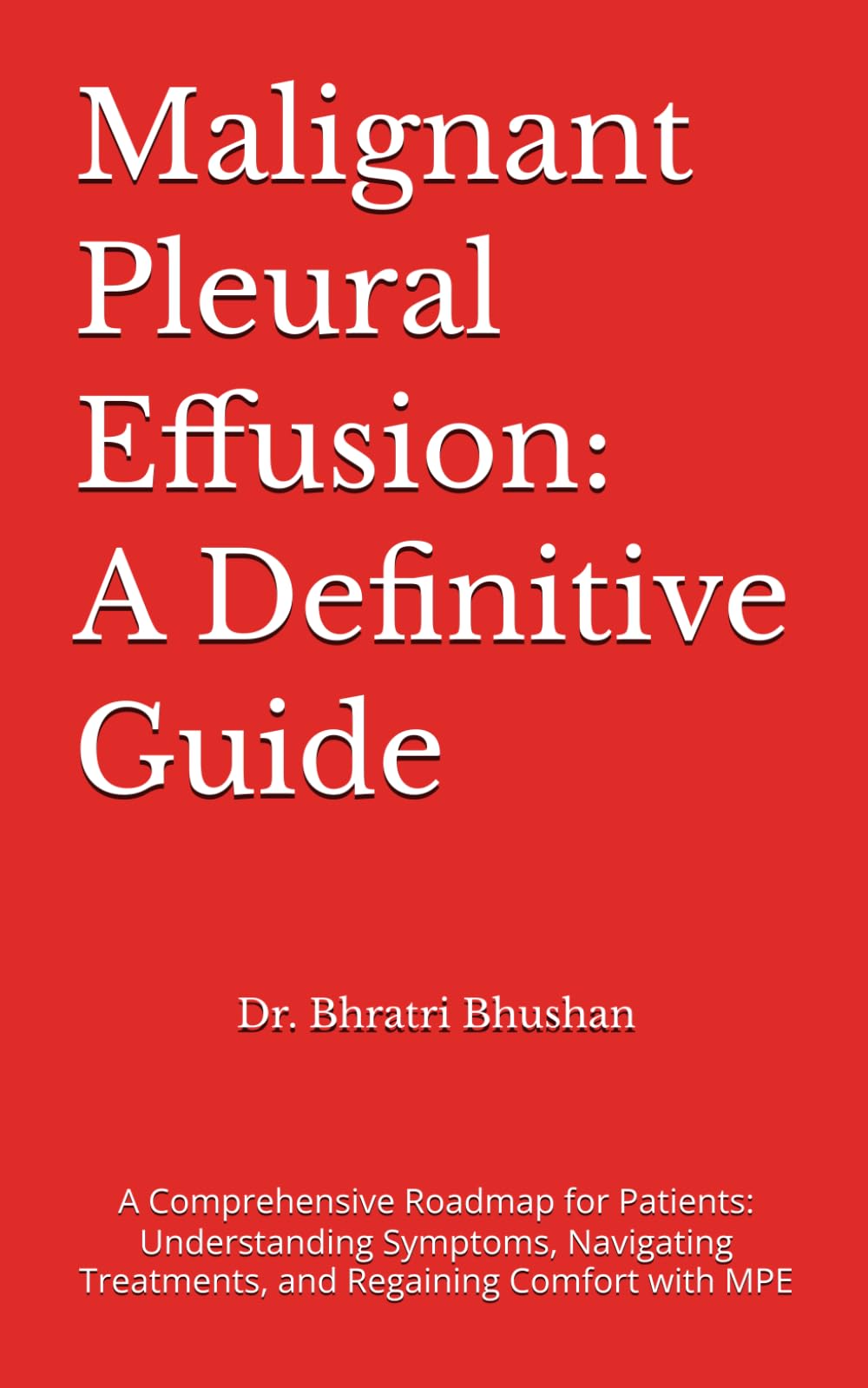 Malignant Pleural Effusion: A Definitive Guide: A Comprehensive Roadmap for Patients: Understanding Symptoms, Navigating Treatments, and Regaining Comfort with MPE