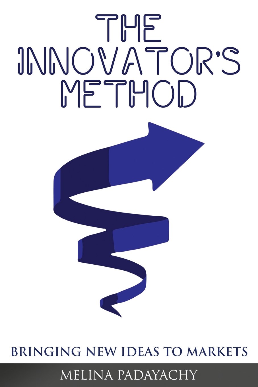 The Innovator's Method: Bringing New Ideas To Markets