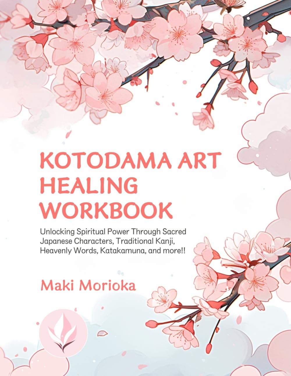 Kotodama Art Healing Workbook: Unlocking Spiritual Power Through Sacred Japanese Characters, Traditional Kanji, Heavenly Words, Katakamuna, and more!!
