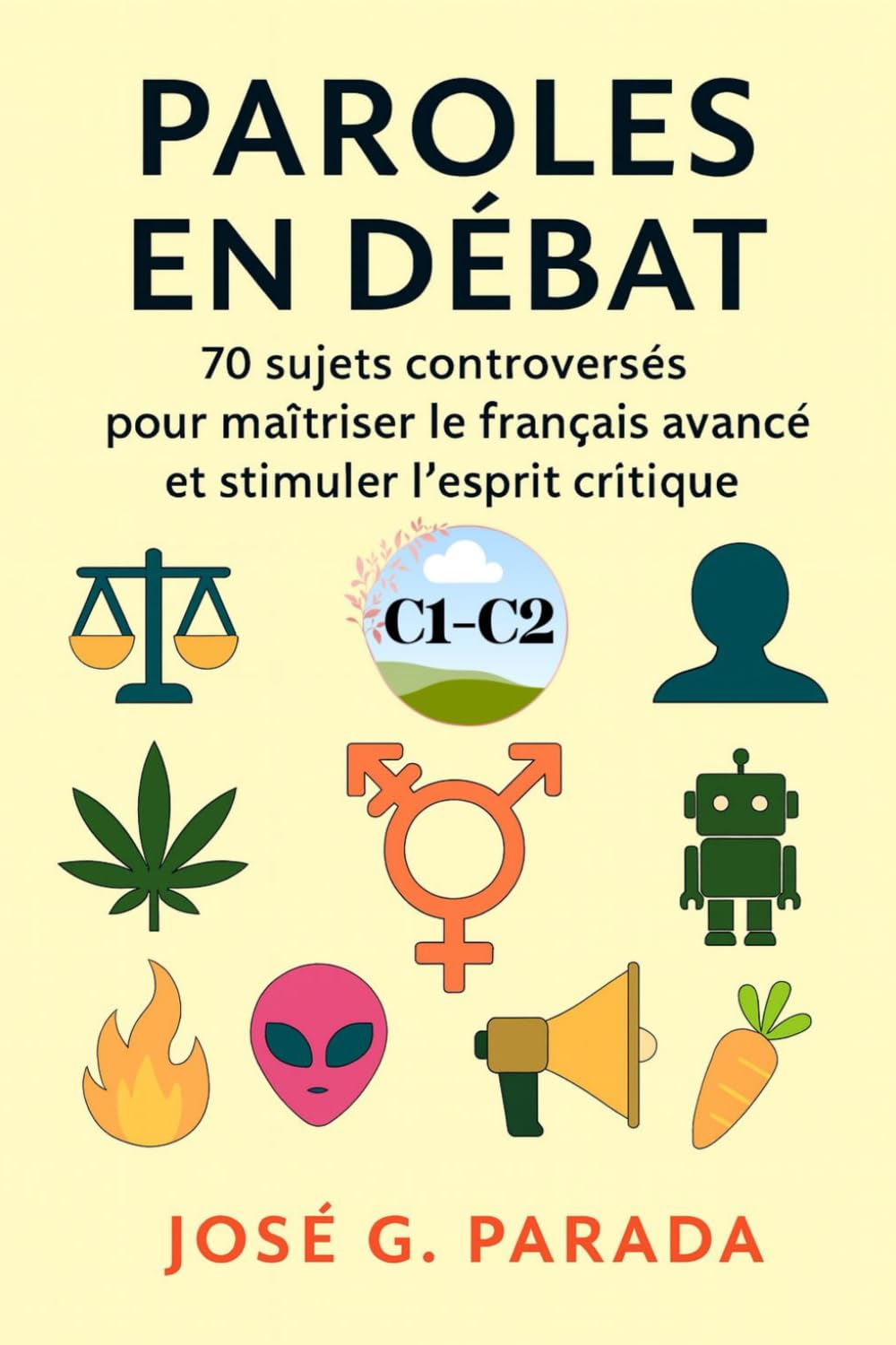 Paroles en débat: 70 sujets controversés pour maîtriser le français avancé et stimuler l’esprit critique (Français Langue Étrangère)