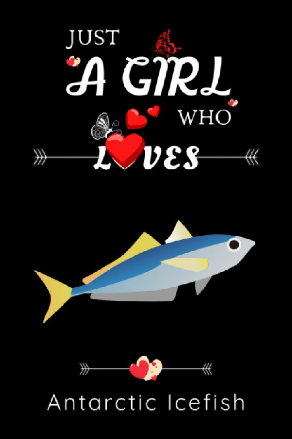 Just a Girl Who Loves Antarctic Icefish: Awesome Blank Lined Notebook gift for FISH Lover Girls/ Journal, Notebook or Diary to Write Notes/ Gifts idea ... Birthday/ Thanksgiving/ Girl Child Day, etc.