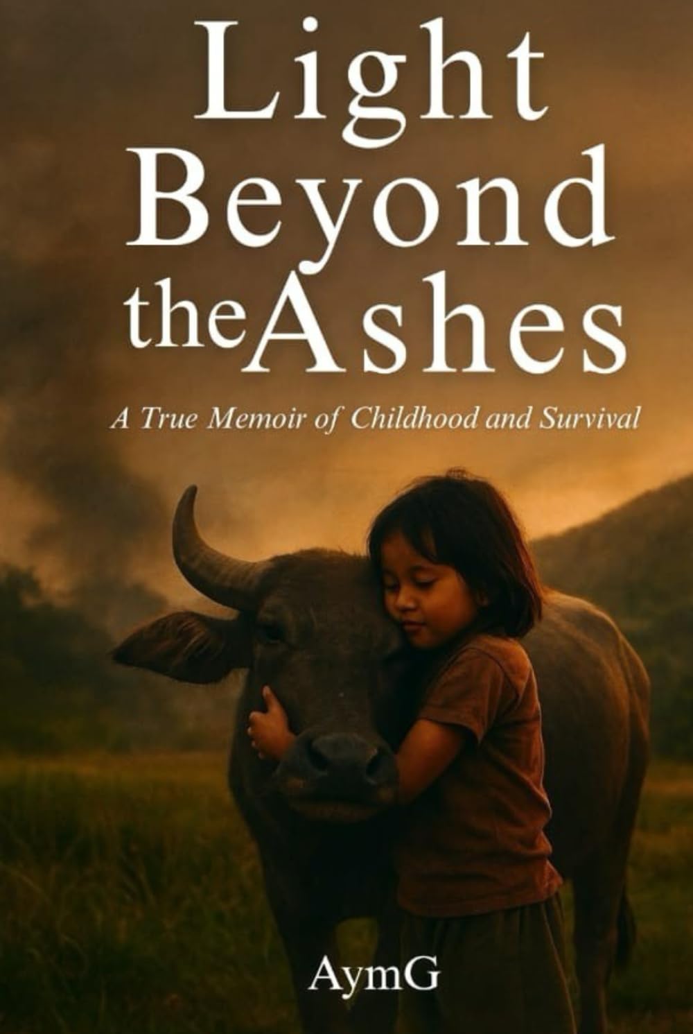 LIGHT BEYOND THE ASHES: A True Memoir of Childhood and Survival