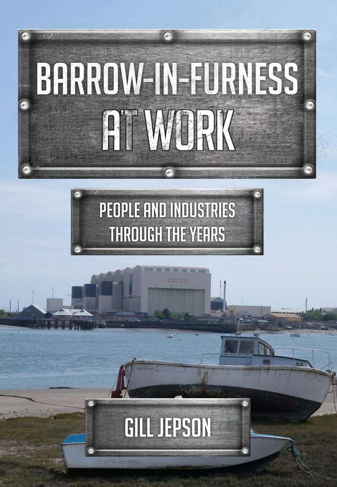 Barrow-in-Furness at Work: People and Industries Through the Years