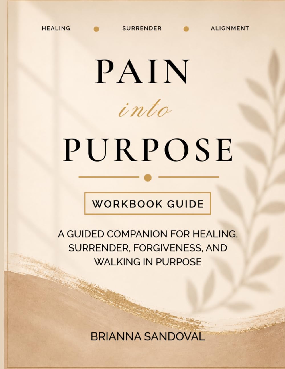 Pain Into Purpose: A guided companion for healing, surrender, forgiveness, and walking in purpose