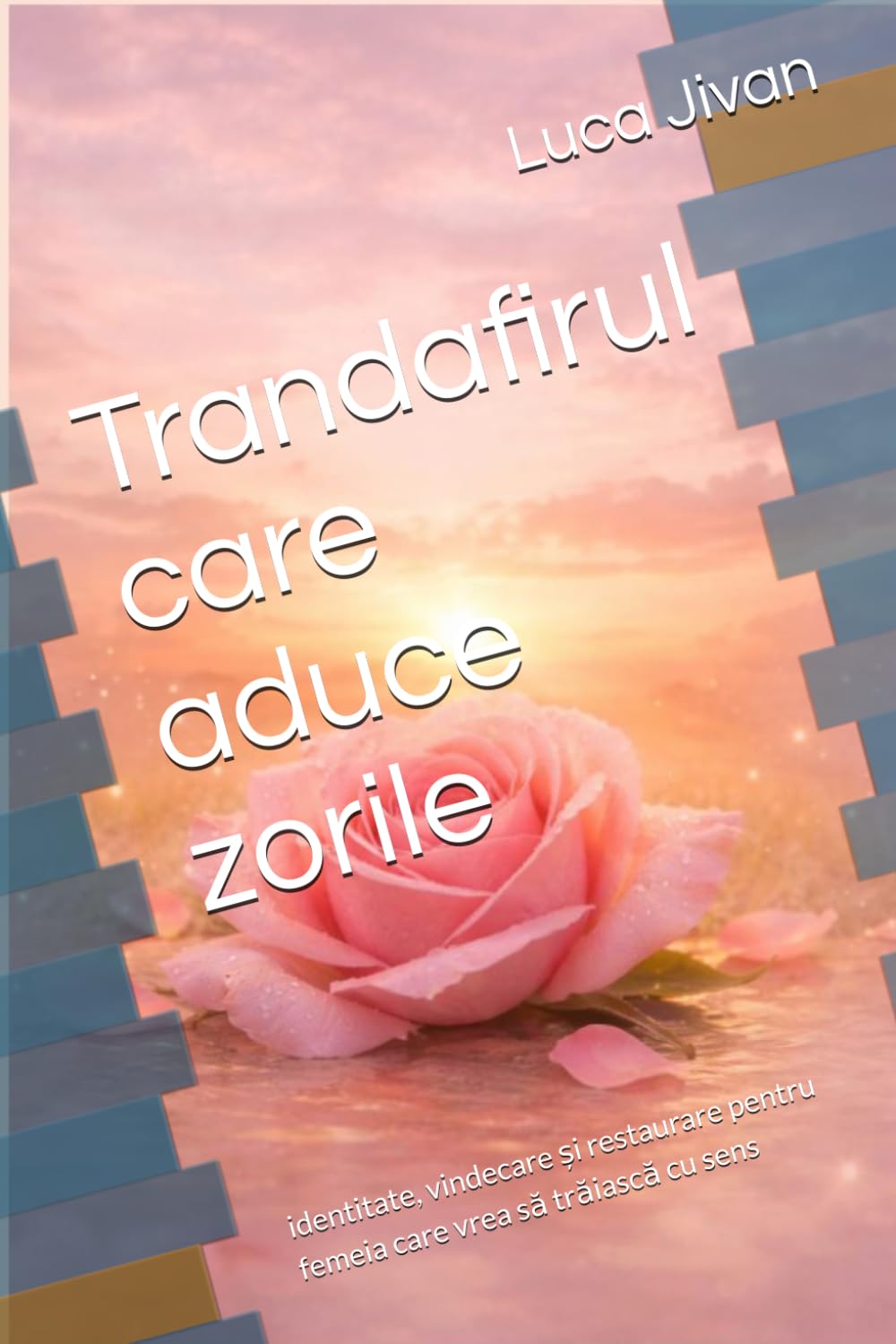 Trandafirul care aduce zorile: identitate, vindecare și restaurare pentru femeia care vrea să trăiască cu sens
