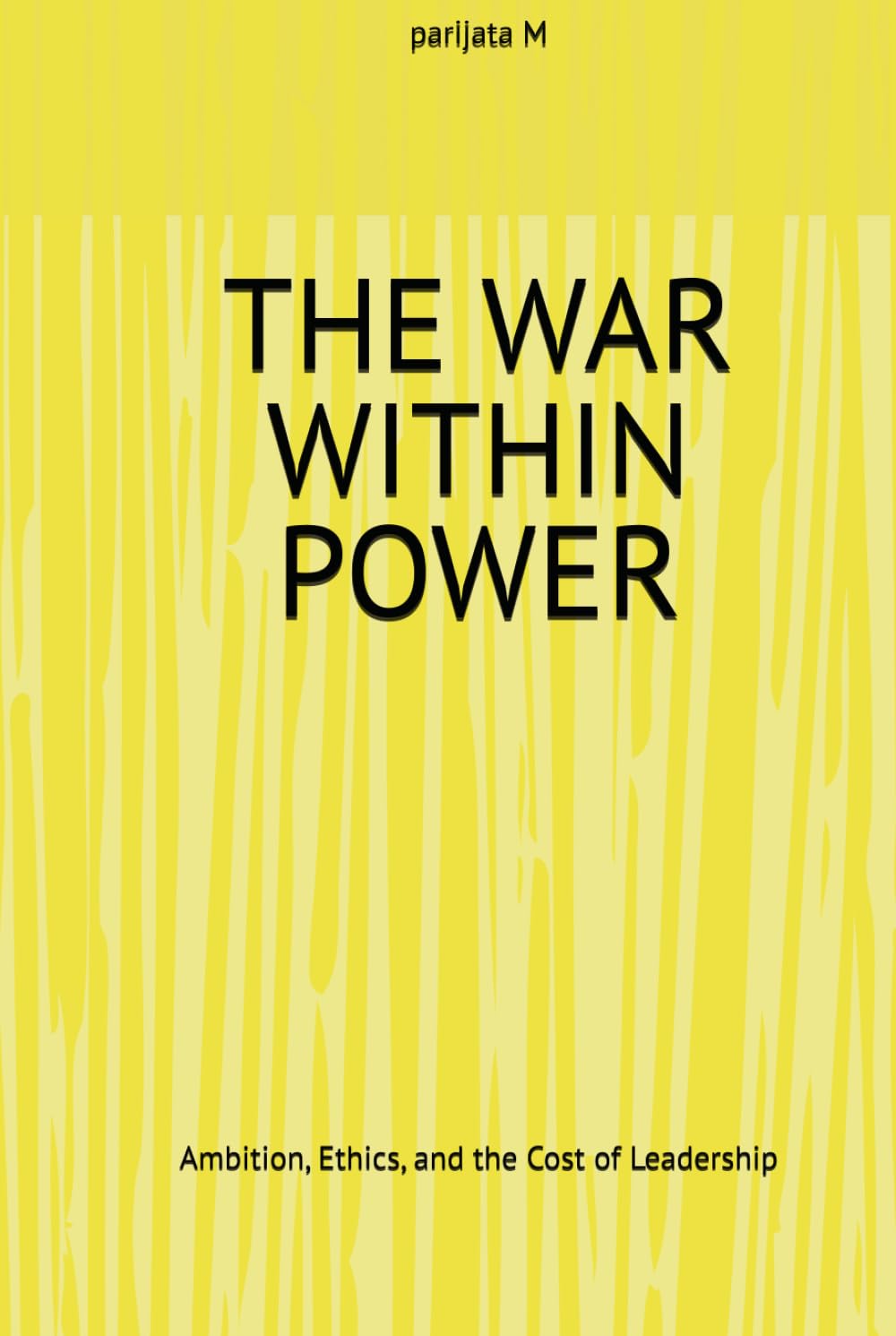 THE WAR WITHIN POWER: Ambition, Ethics, and the Cost of Leadership