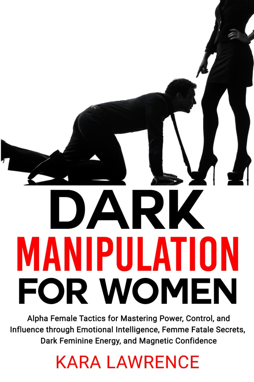Dark Manipulation for Women: Alpha Female Tactics for Mastering Power, Control, and Influence through Emotional Intelligence, Femme Fatale Secrets, ... 1 (Dark Feminine & Seduction for Women)