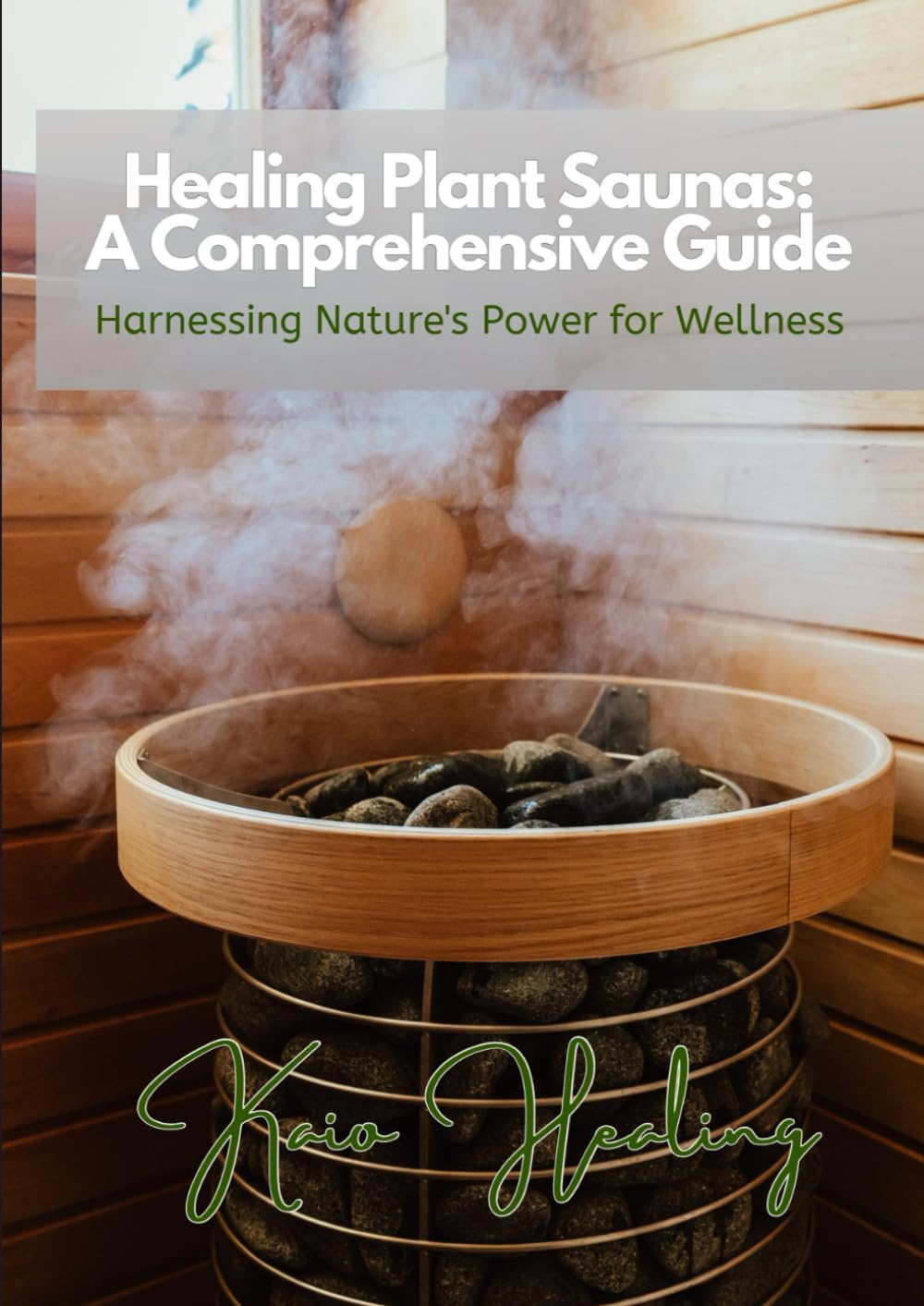 Healing Plant Saunas: A Comprehensive Guide: Harnessing Nature's Power for Wellness