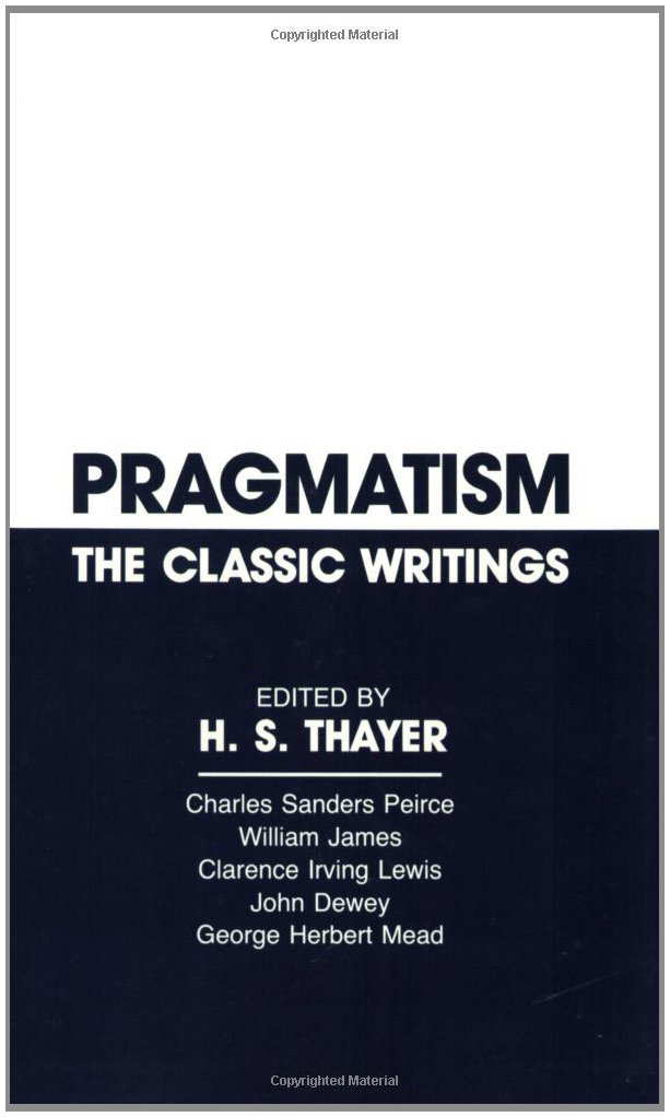 Pragmatism : The Classic Writings by H. S. Thayer (1982, Trade Paperback)