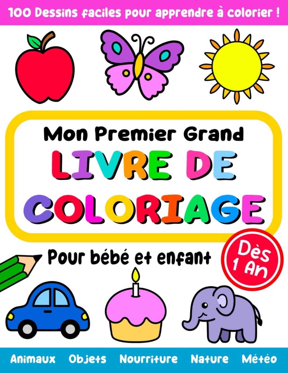 Mon Premier Grand Livre de Coloriages pour bébé et enfant dès 1 an: 100 dessins faciles pour apprendre à colorier : fruits et légumes, animaux, objets, nature, véhicules, nourriture, météo
