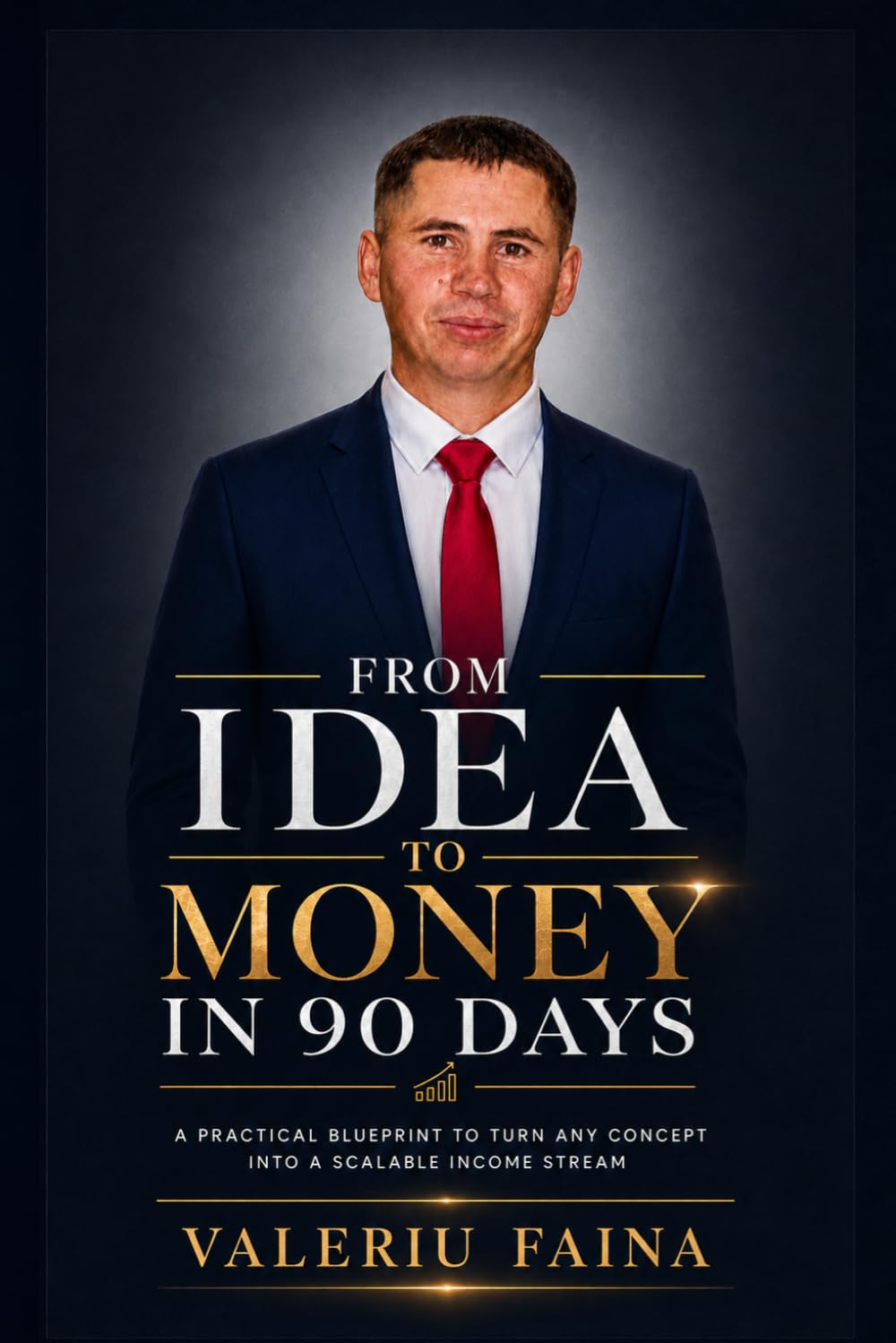 FROM IDEA TO MONEY IN 90 DAYS: A Practical Blueprint to Turn Any Concept into a Scalable Income Stream