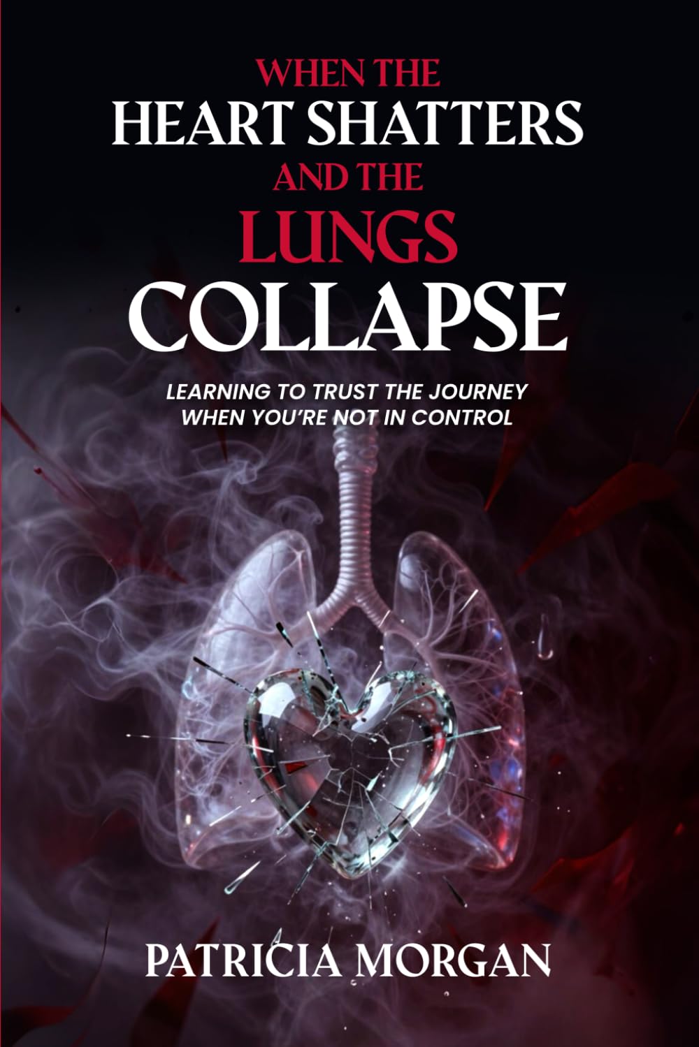 WHEN THE HEART SHATTERS AND THE LUNGS COLLAPSE: Learning to Trust the Journey When You’re Not in Control