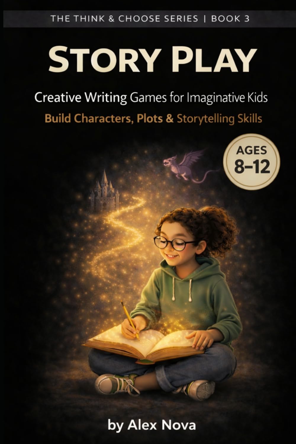 Story Play: Creative Writing Games for Imaginative Kids (Ages 8–12): 200 Storytelling Prompts to Build Characters, Plots & Storytelling Skills (The Think & Choose Series)