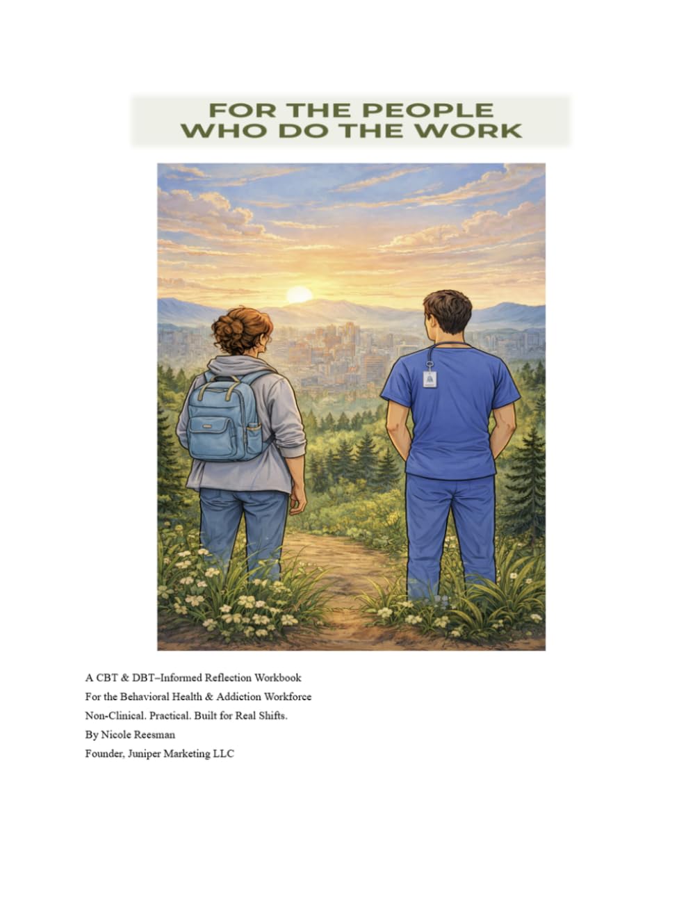 For The People Who Do The Work: A CBT & DBT–Informed Workbook for Behavioral Health and Addiction Professionals