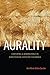 Aurality: Listening and Knowledge in Nineteenth-Century Colombia (Sign, Storage, Transmission)