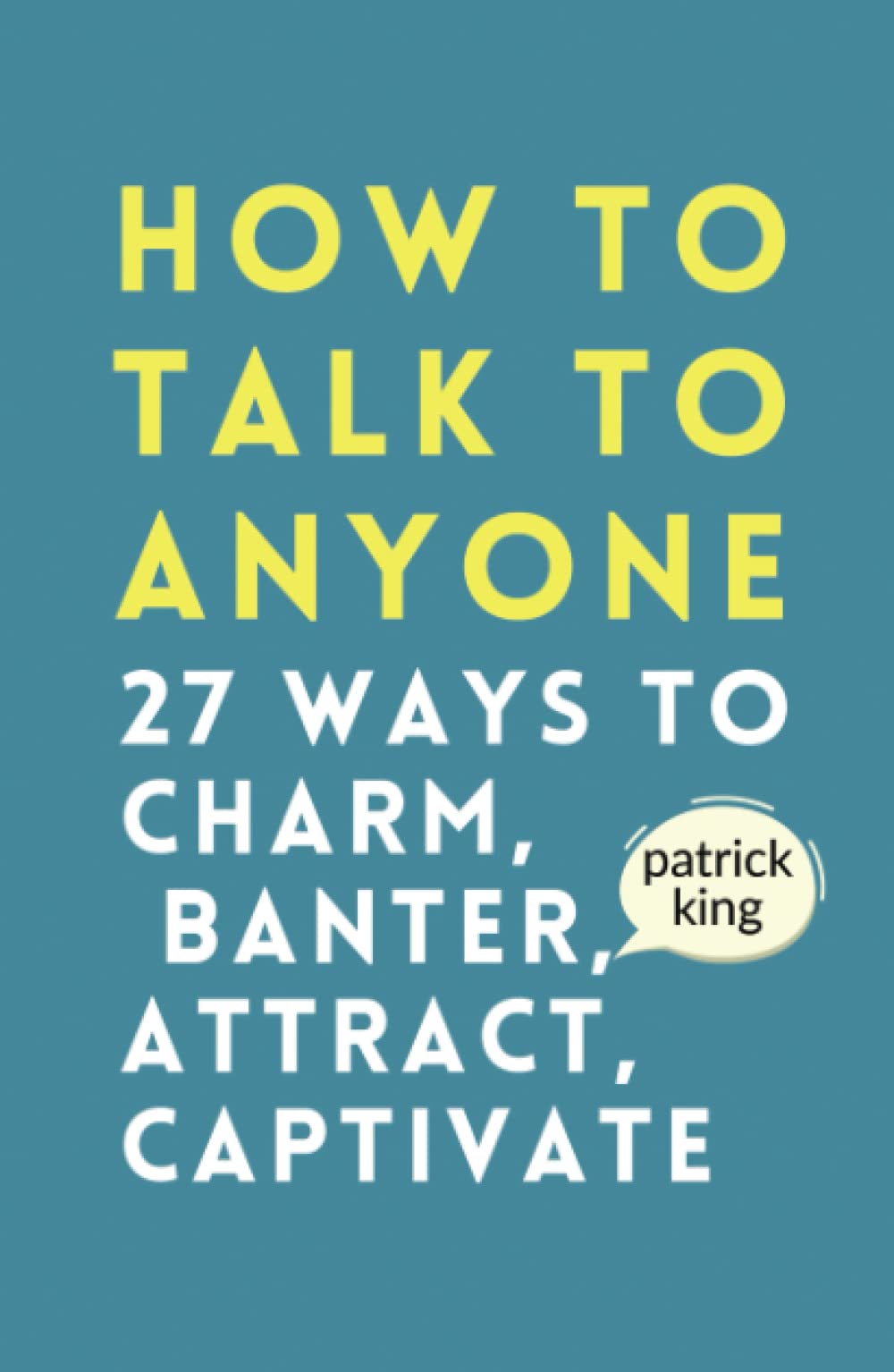 How to Talk to Anyone: How to Charm, Banter, Attract, & Captivate (How to be More Likable and Charismatic)