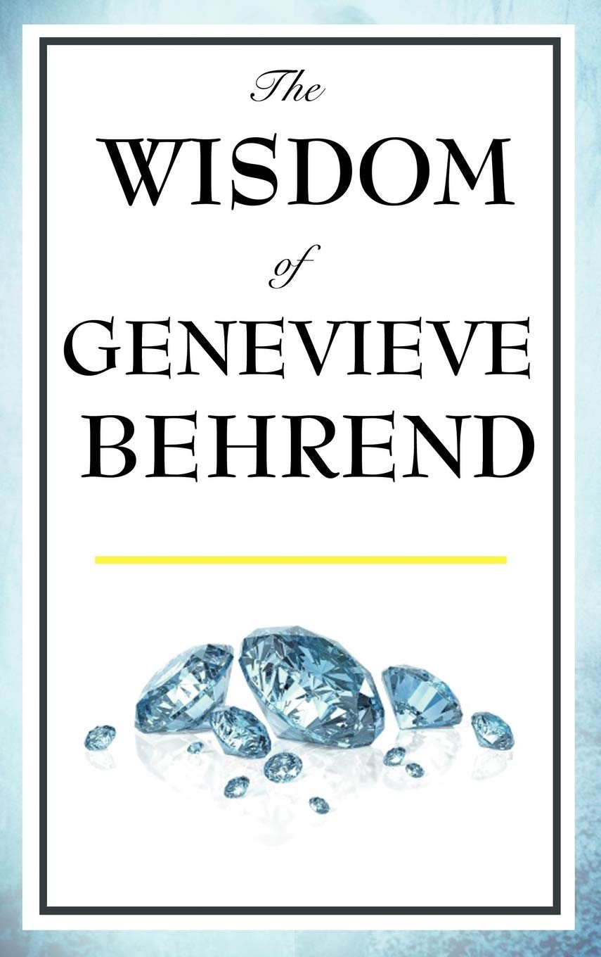The Wisdom of Genevieve Behrend: Your Invisible Power, Attaining Your Desires