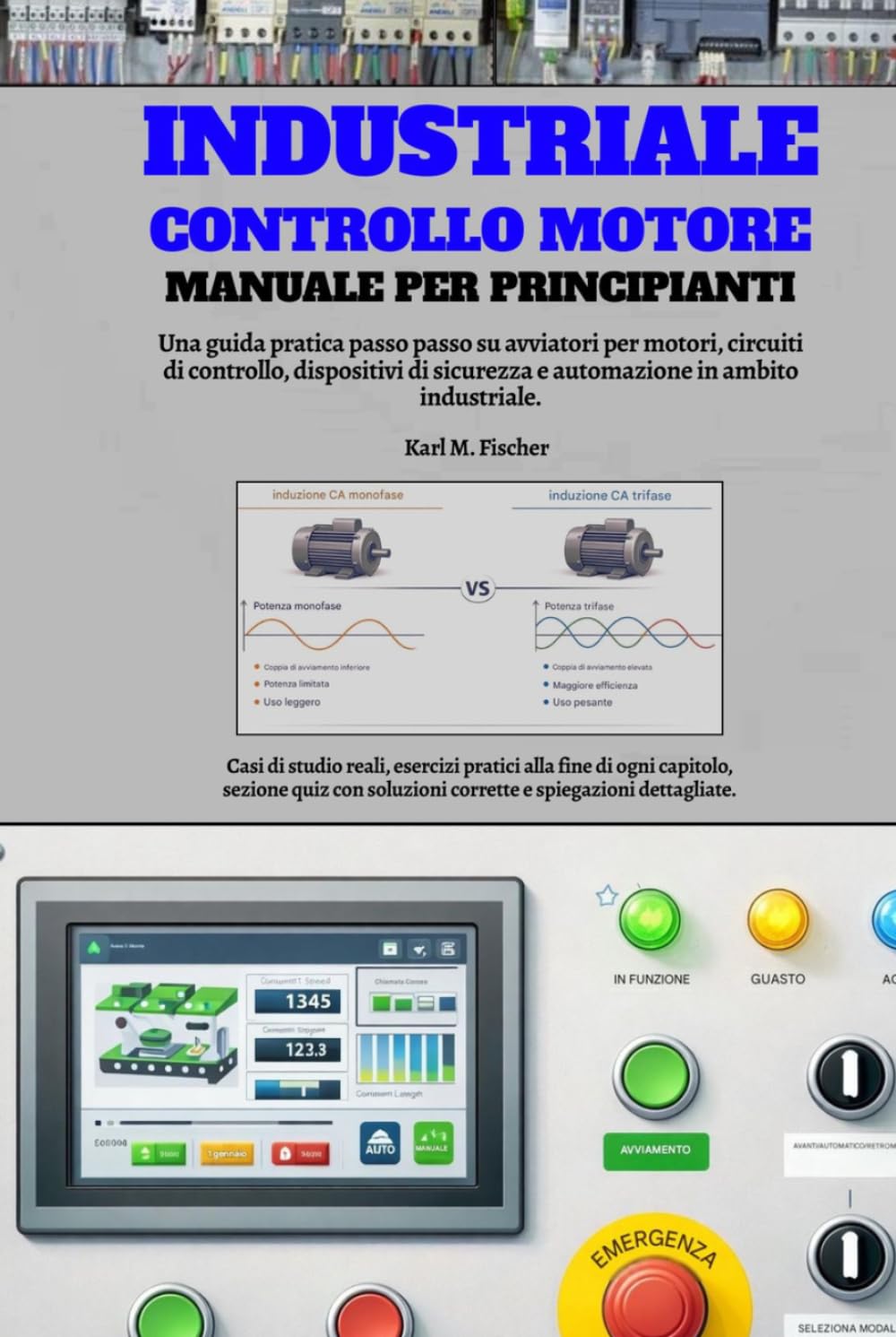 Industriale Controllo Motore Manuale Per Principianti: Una guida pratica passo passo su avviatori per motori, circuiti di controllo, dispositivi di sicurezza e automazione in ambito industriale