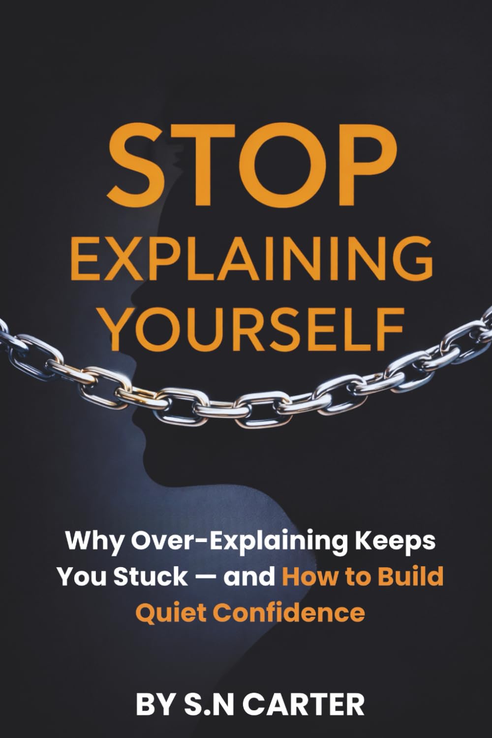 STOP EXPLAINING YOURSELF: Why Over-Explaining Keeps You Stuck — and How to Build Quiet Confidence