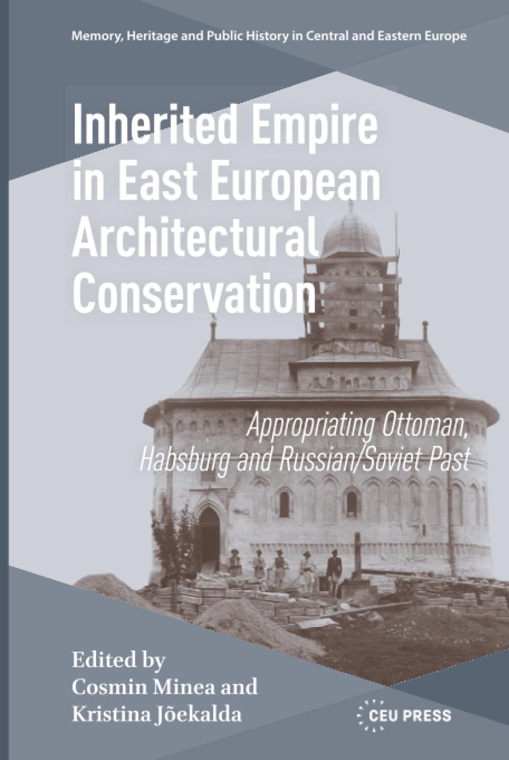 Inherited Empire in East European Architectural Conservation: Appropriating Ottoman, Habsburg and Russian/Soviet Past (Memory, Heritage and Public History in Central and Eastern Europe - CEU Press)