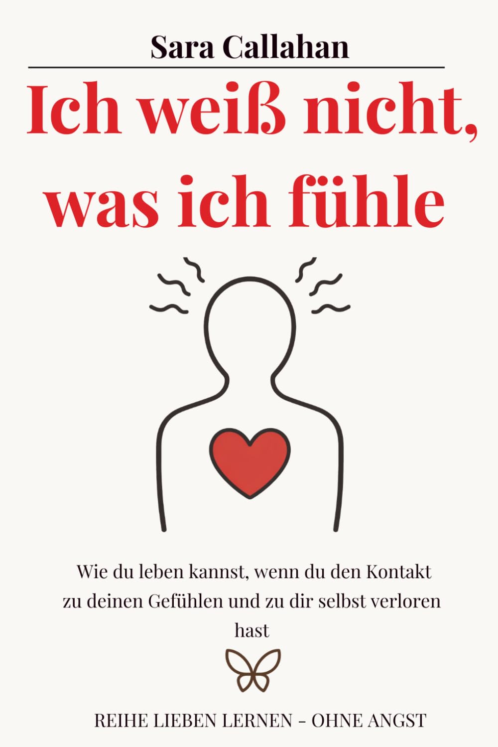 Ich weiß nicht, was ich fühle: Wie du leben kannst, wenn du den Kontakt zu deinen Gefühlen und zu dir selbst verloren hast (Reihe Lieben lernen - ohne Angst)