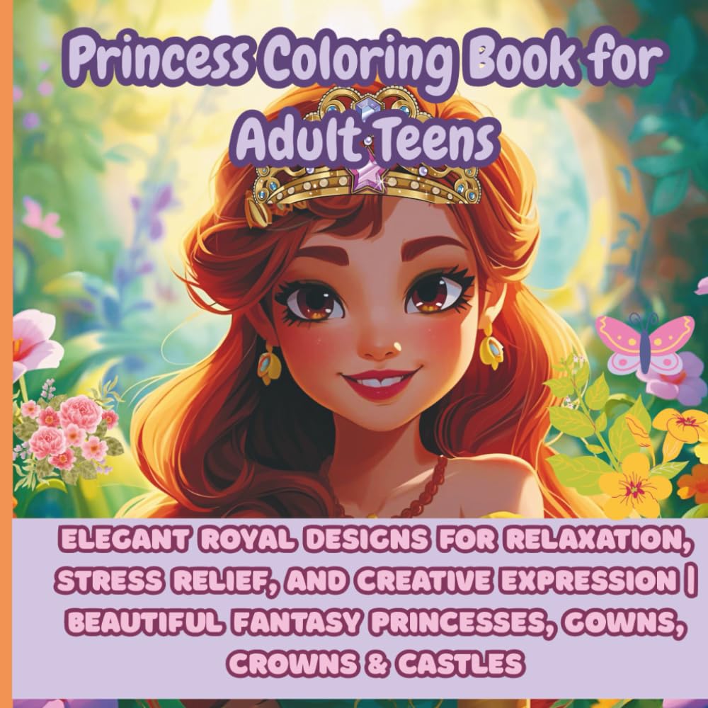 Princess Coloring Book for Adult Teens: Elegant Royal Designs for Relaxation, Stress Relief, and Creative Expression | Beautiful Fantasy Princesses, Gowns, Crowns & Castles