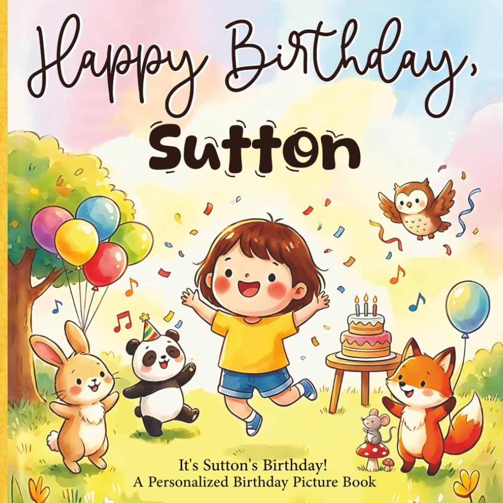 Happy Birthday, Sutton! A Personalized Birthday Picture Book: It's Sutton's Birthday! A Personalized Birthday Book for Sutton – A Magical Picture Book About Balloons, Cake, and Birthday Surprises