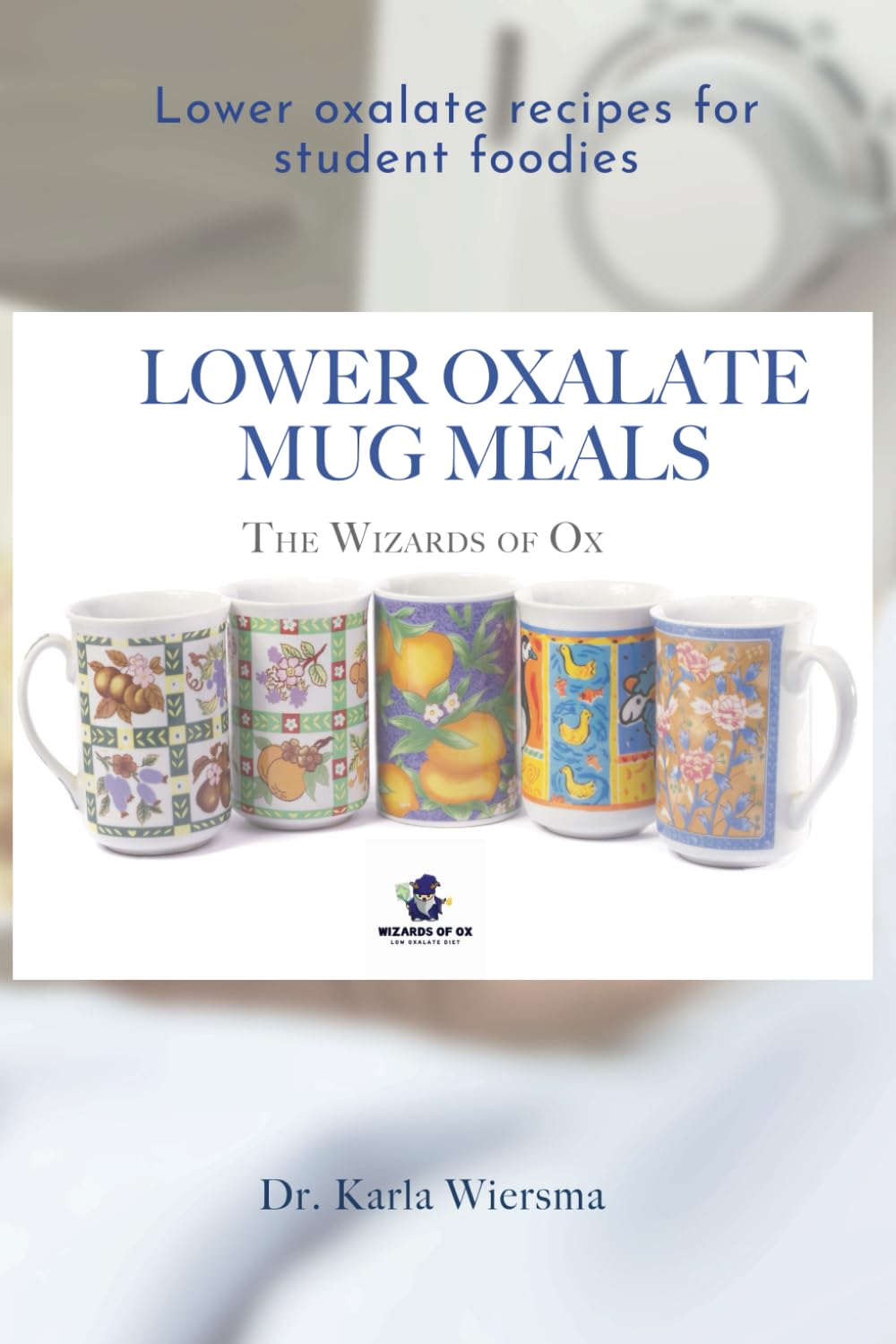 Lower Oxalate Mug Meals: A Wizard of Ox Cookbook