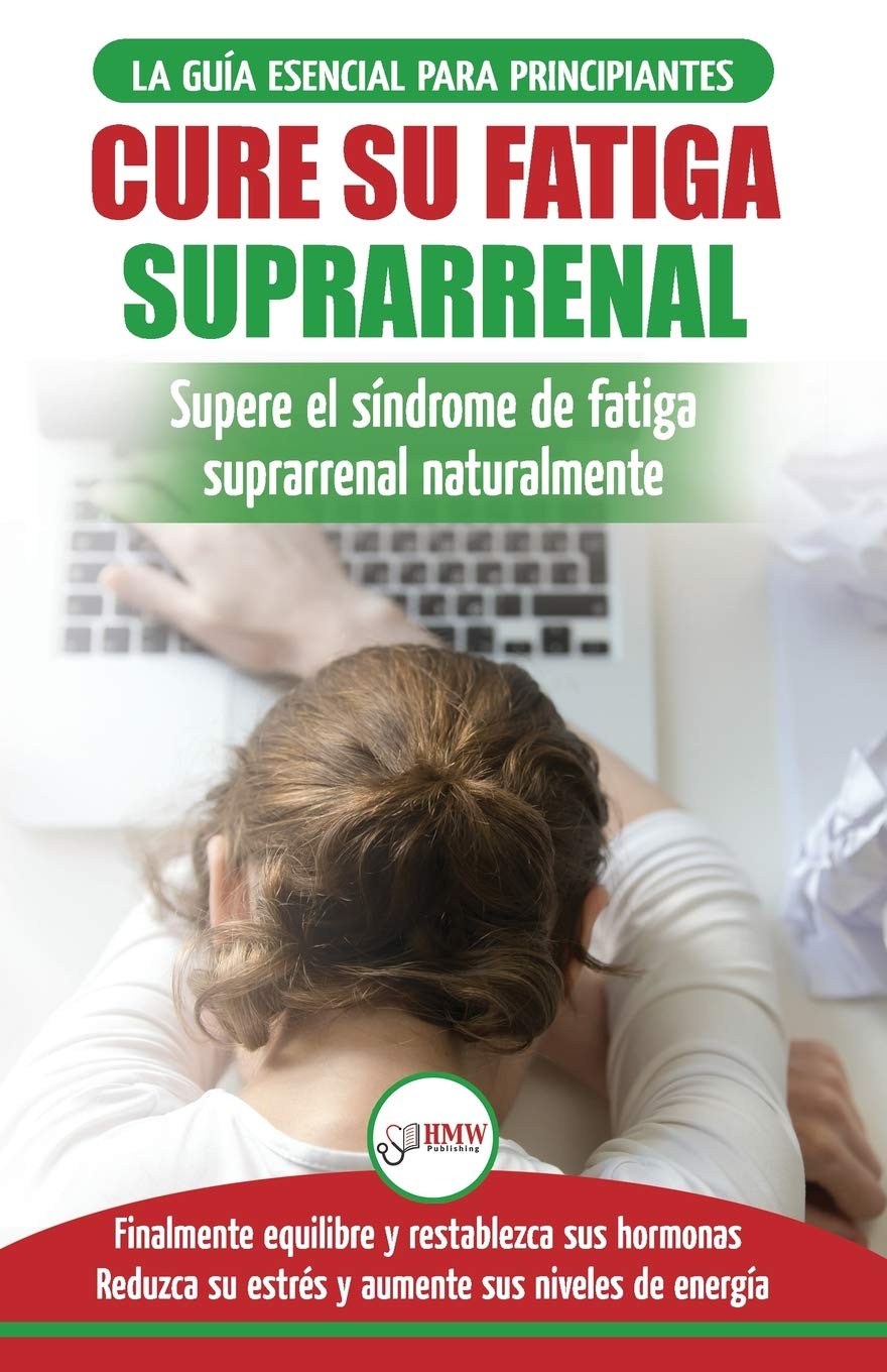 Cure su fatiga suprarrenal: Guía del síndrome de fatiga crónica para principiantes - Restablecer naturalmente las hormonas, el estrés y la energía ... Adrenal Reset Spanish Book) (Spanish Edition)