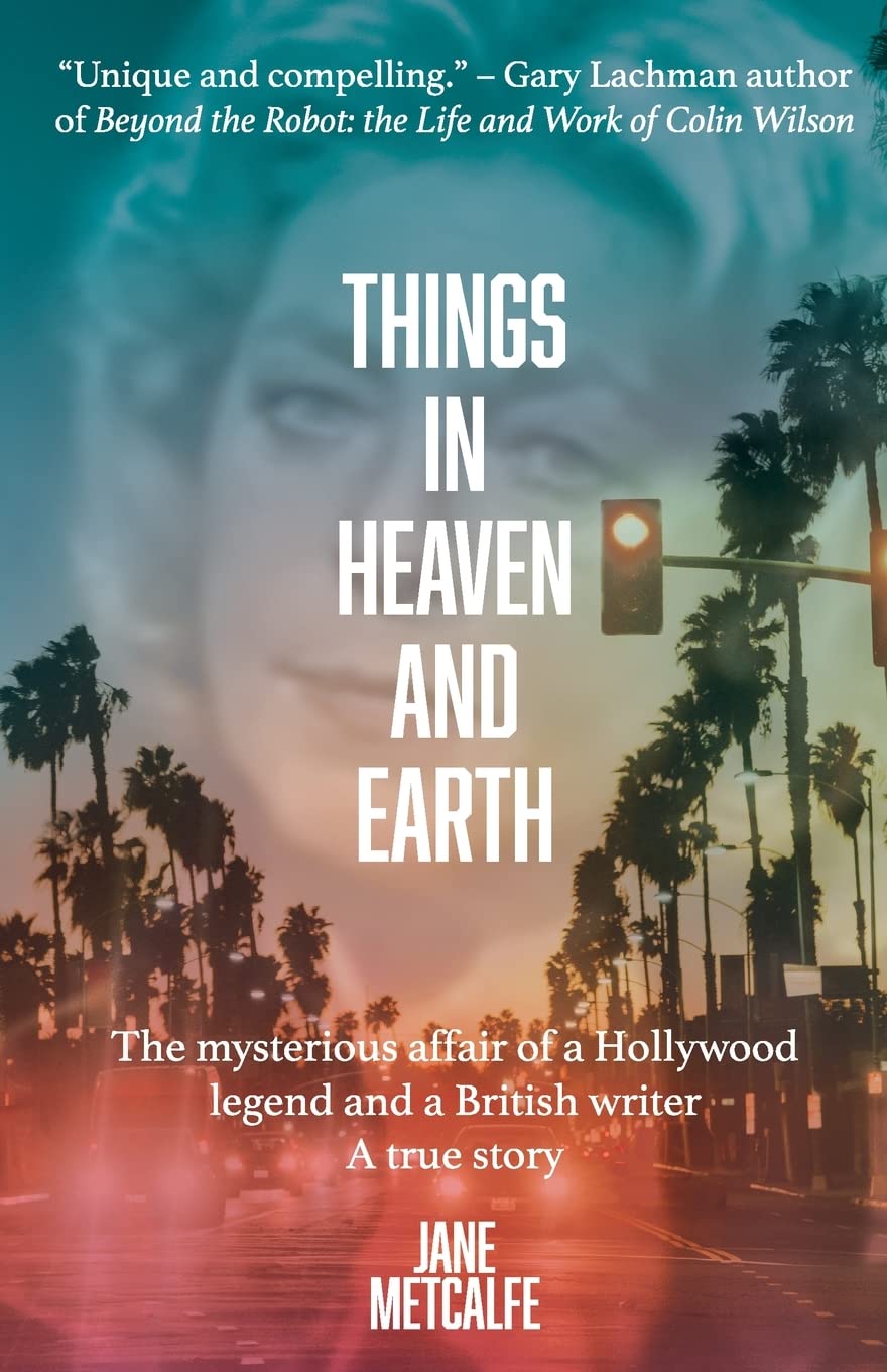 Things in Heaven and Earth: The mysterious affair of a Hollywood Legend and a British writer: The mysterious affair of a Hollywood legend and a British writer - a true story