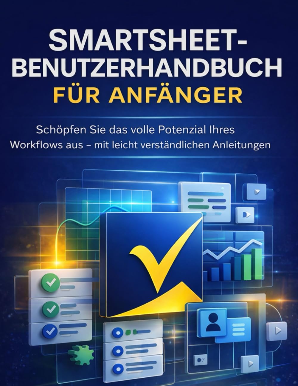 Smartsheet-Benutzerhandbuch für Anfänger: Schöpfen Sie das volle Potenzial Ihres Workflows aus – mit leicht verständlichen Anleitungen