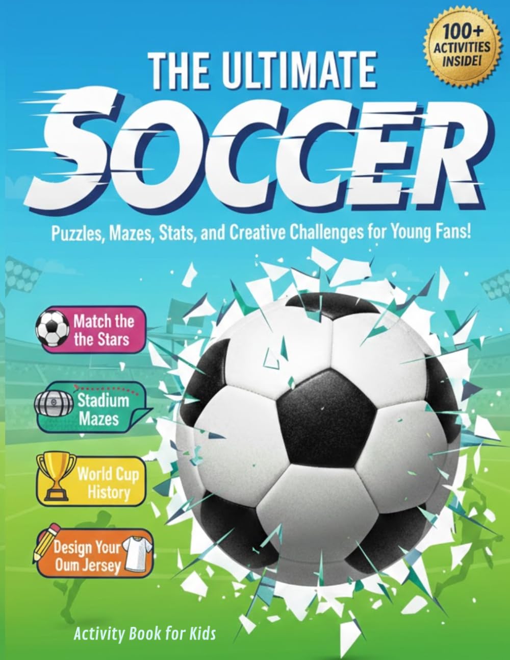 The Ultimate Soccer Activity Book for Kids: Puzzles, Mazes, Stats, and Creative Challenges for Young Fans!
