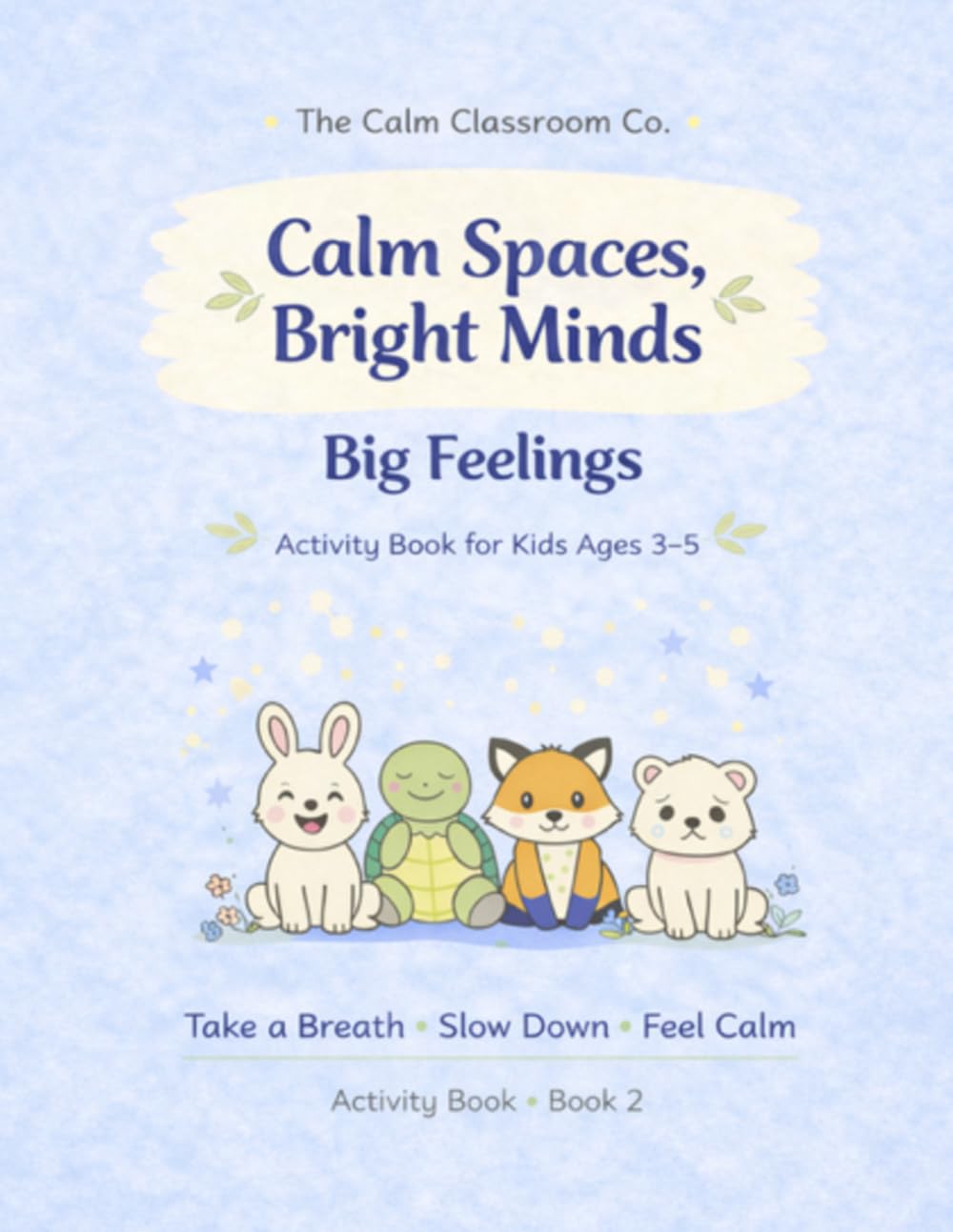 Calm Spaces, Bright Minds: Big Feelings: A Calming Activity Book for Kids Ages 3-5 to Build Focus and Confidence