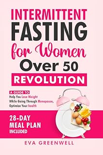 Intermittent Fasting for Women Over 50 Revolution: A Guide to Help You Lose Weight While Going through Menopause, Optimize Your Health, 28-Day Meal Plan Included