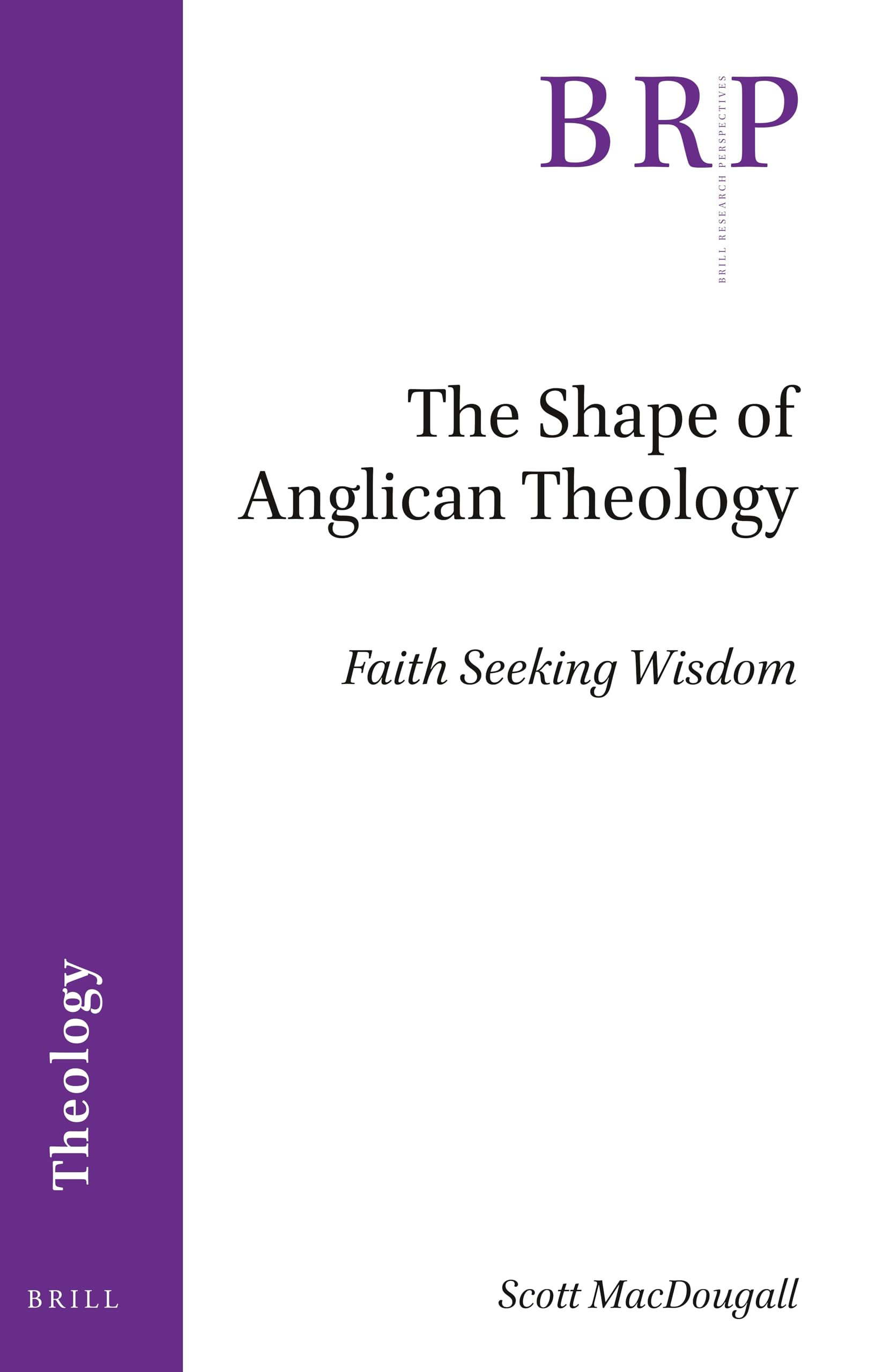 The Shape of Anglican Theology: Faith Seeking Wisdom (Brill Research Perspectives in Theology)