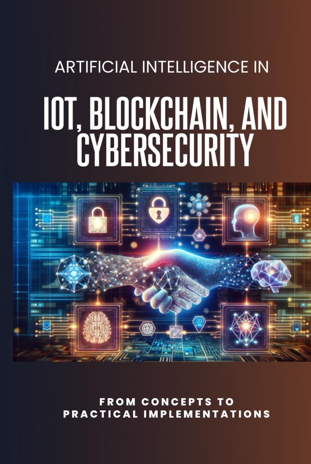 Artificial Intelligence in IoT, Blockchain, and Cybersecurity: From Concepts to Practical Implementations