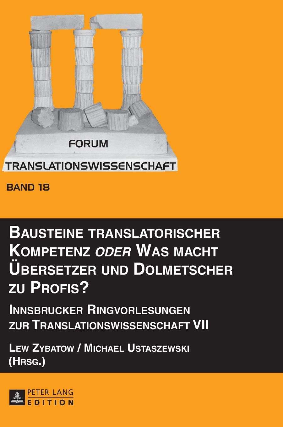 Bausteine Translatorischer Kompetenz «Oder» Was Macht Uebersetzer Und Dolmetscher Zu Profis?: Innsbrucker Ringvorlesungen Zur Translationswissenschaft VII