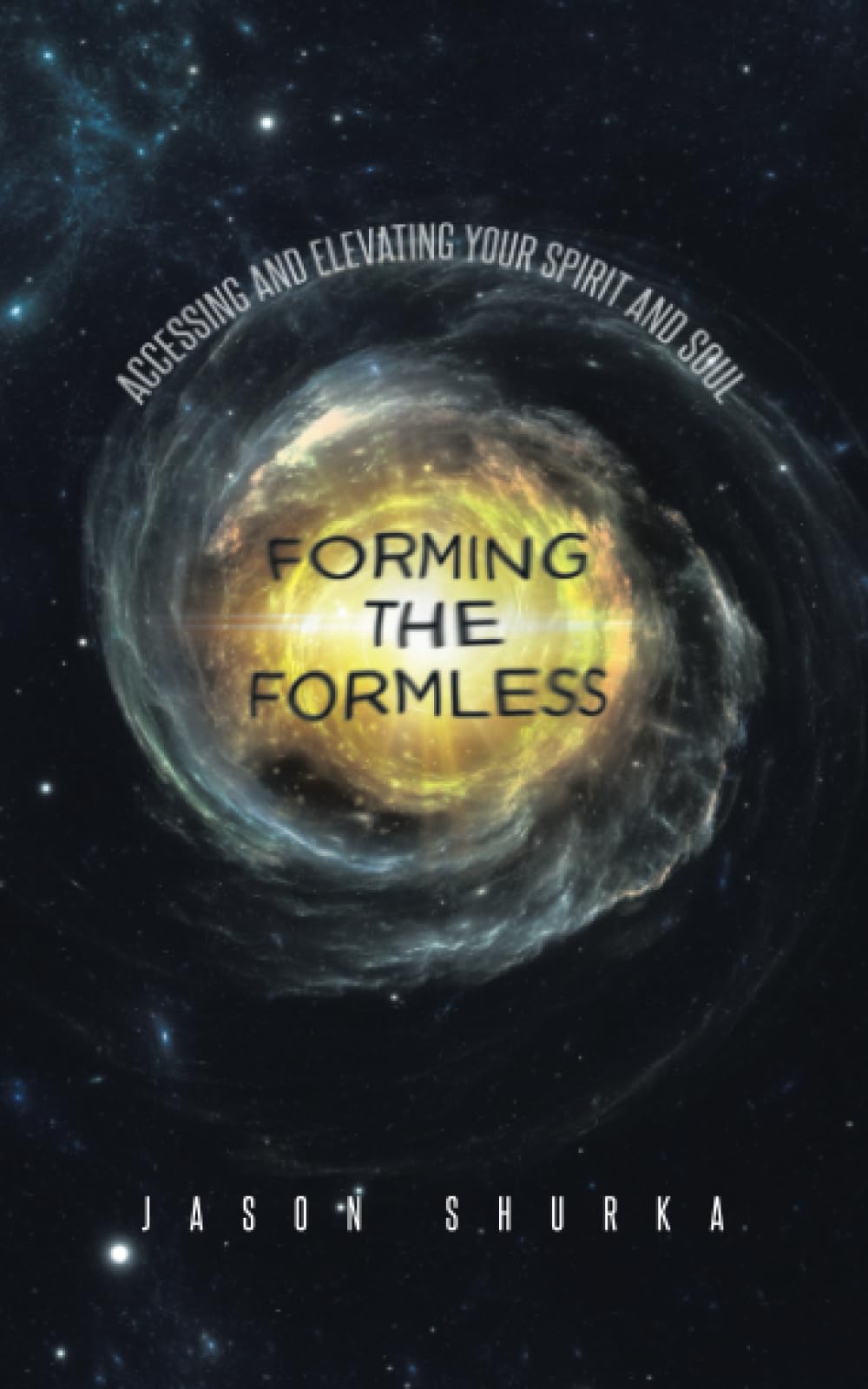 Forming the Formless: Accessing and Elevating Your Spirit and Soul