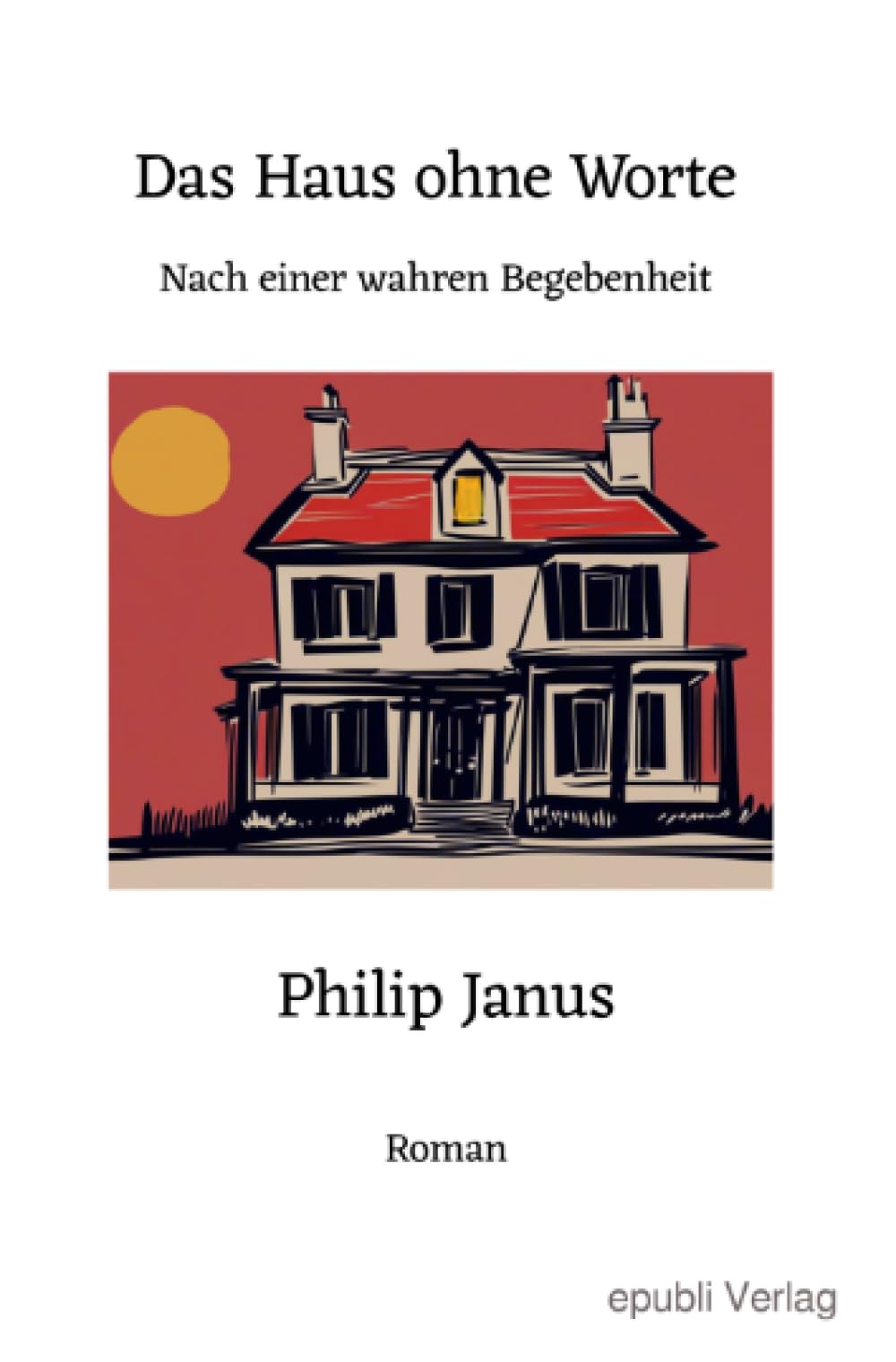 Das Haus ohne Worte: Nach einer wahren Begebenheit