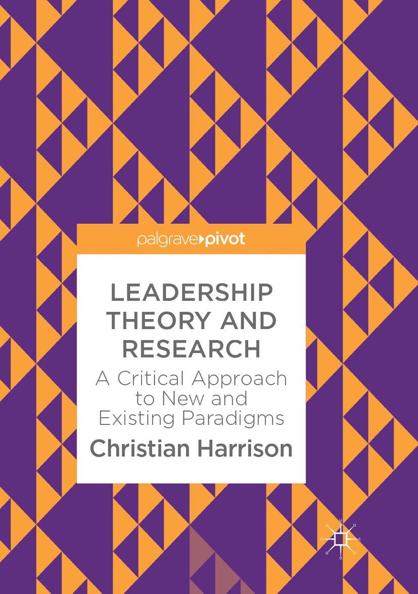 Leadership Theory and Research : A Critical Approach to New and Existing Paradigms
