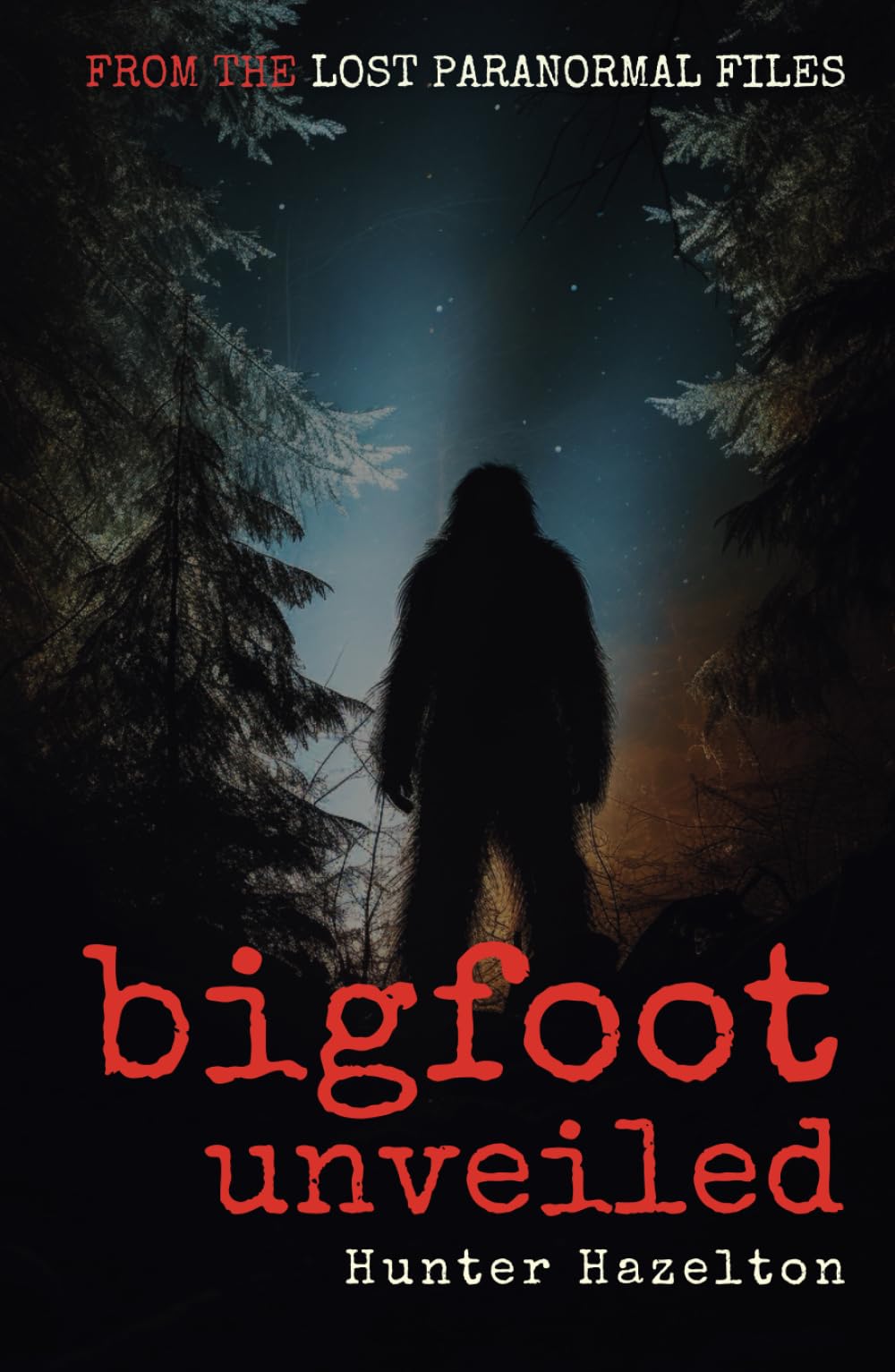 Bigfoot Unveiled: Decoding the Myths and Reality of America's Most Elusive Creature - An Unfiltered Exploration into Sasquatch (Lost Paranormal Files)